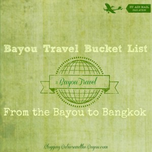 Bayou Travel Bucket List – From the Bayou to Bangkok #BayouTravel