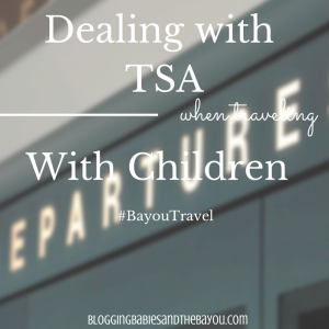 Dealing with the TSA when Traveling with Children #BayouTravel